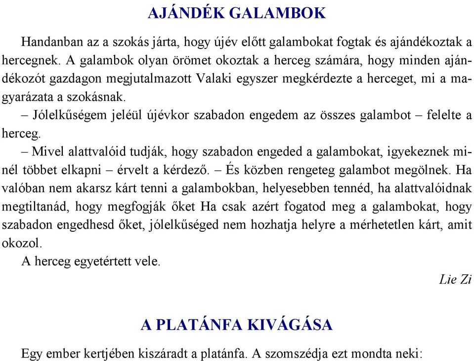 Jólelkűségem jeléül újévkor szabadon engedem az összes galambot felelte a herceg. Mivel alattvalóid tudják, hogy szabadon engeded a galambokat, igyekeznek minél többet elkapni érvelt a kérdező.