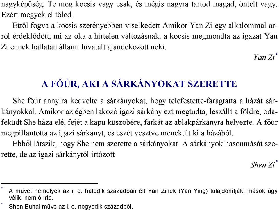 ajándékozott neki. Yan Zi A FŐÚR, AKI A SÁRKÁNYOKAT SZERETTE She főúr annyira kedvelte a sárkányokat, hogy telefestette-faragtatta a házát sárkányokkal.