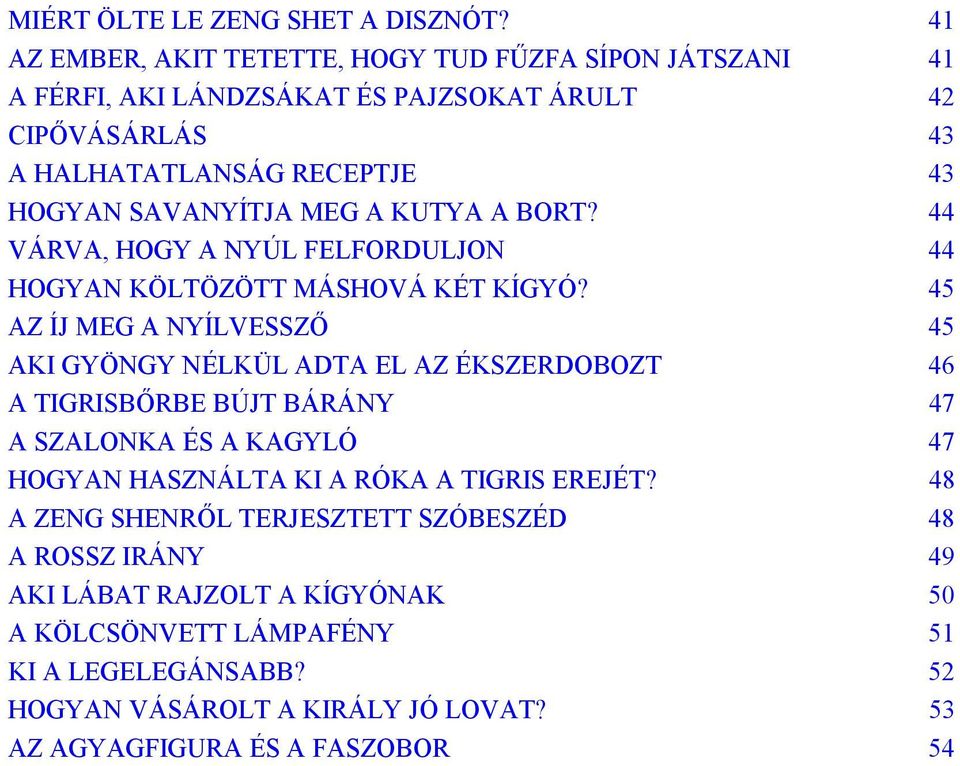 MEG A KUTYA A BORT? 44 VÁRVA, HOGY A NYÚL FELFORDULJON 44 HOGYAN KÖLTÖZÖTT MÁSHOVÁ KÉT KÍGYÓ?