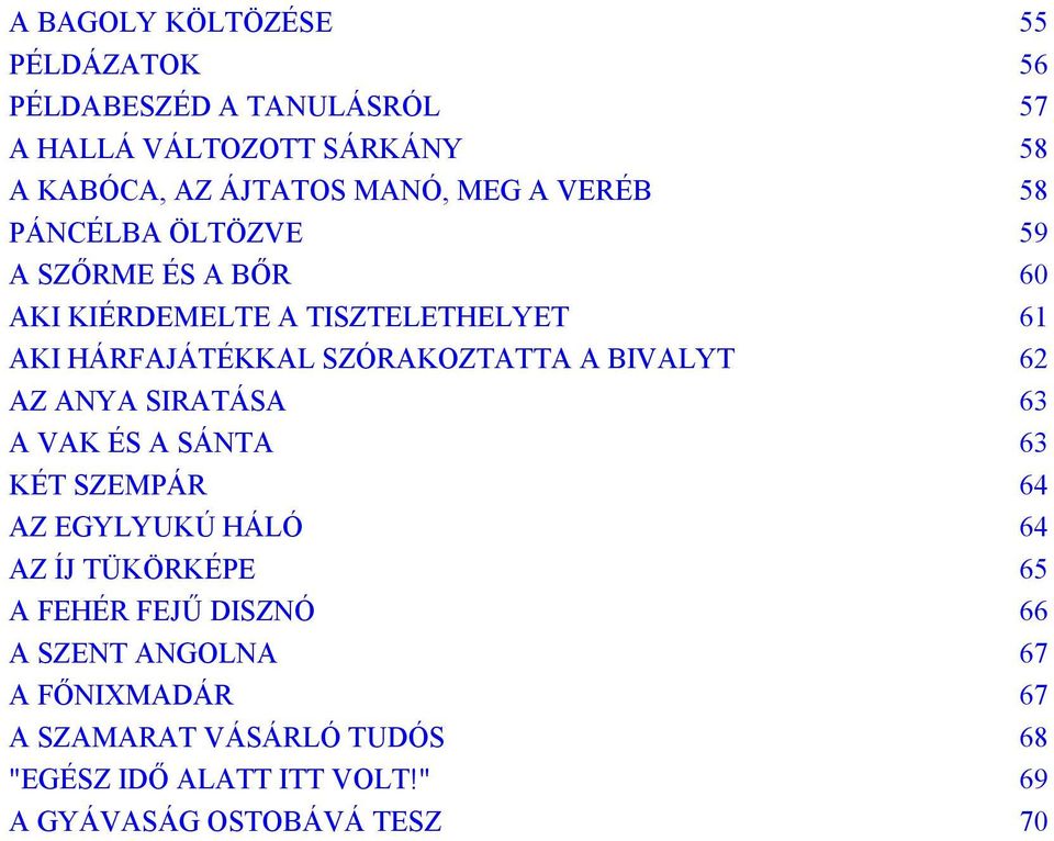 BIVALYT 62 AZ ANYA SIRATÁSA 63 A VAK ÉS A SÁNTA 63 KÉT SZEMPÁR 64 AZ EGYLYUKÚ HÁLÓ 64 AZ ÍJ TÜKÖRKÉPE 65 A FEHÉR FEJŰ