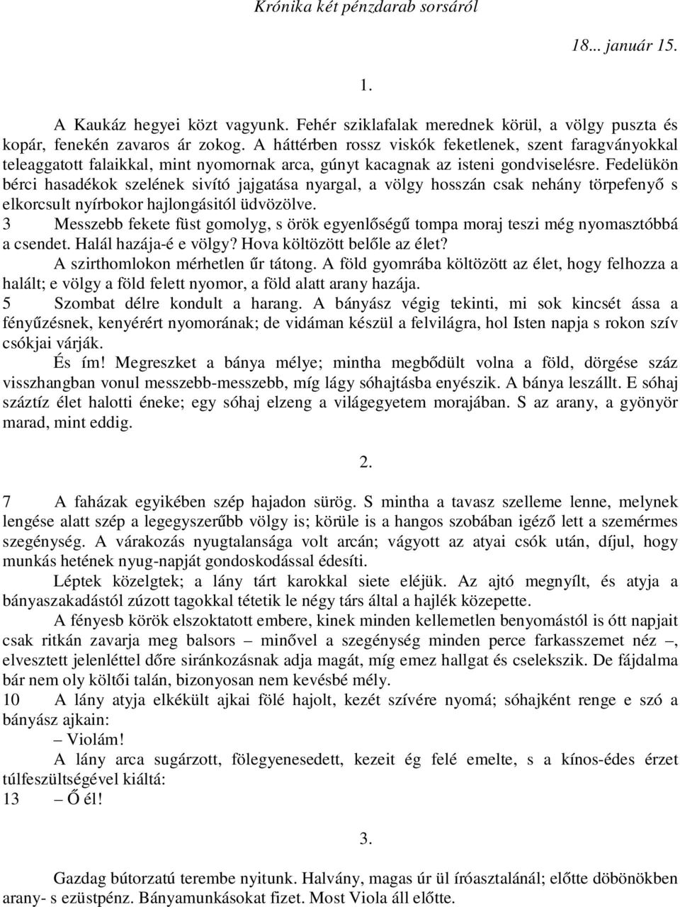 Fedelükön bérci hasadékok szelének sivító jajgatása nyargal, a völgy hosszán csak nehány törpefenyő s elkorcsult nyírbokor hajlongásitól üdvözölve.