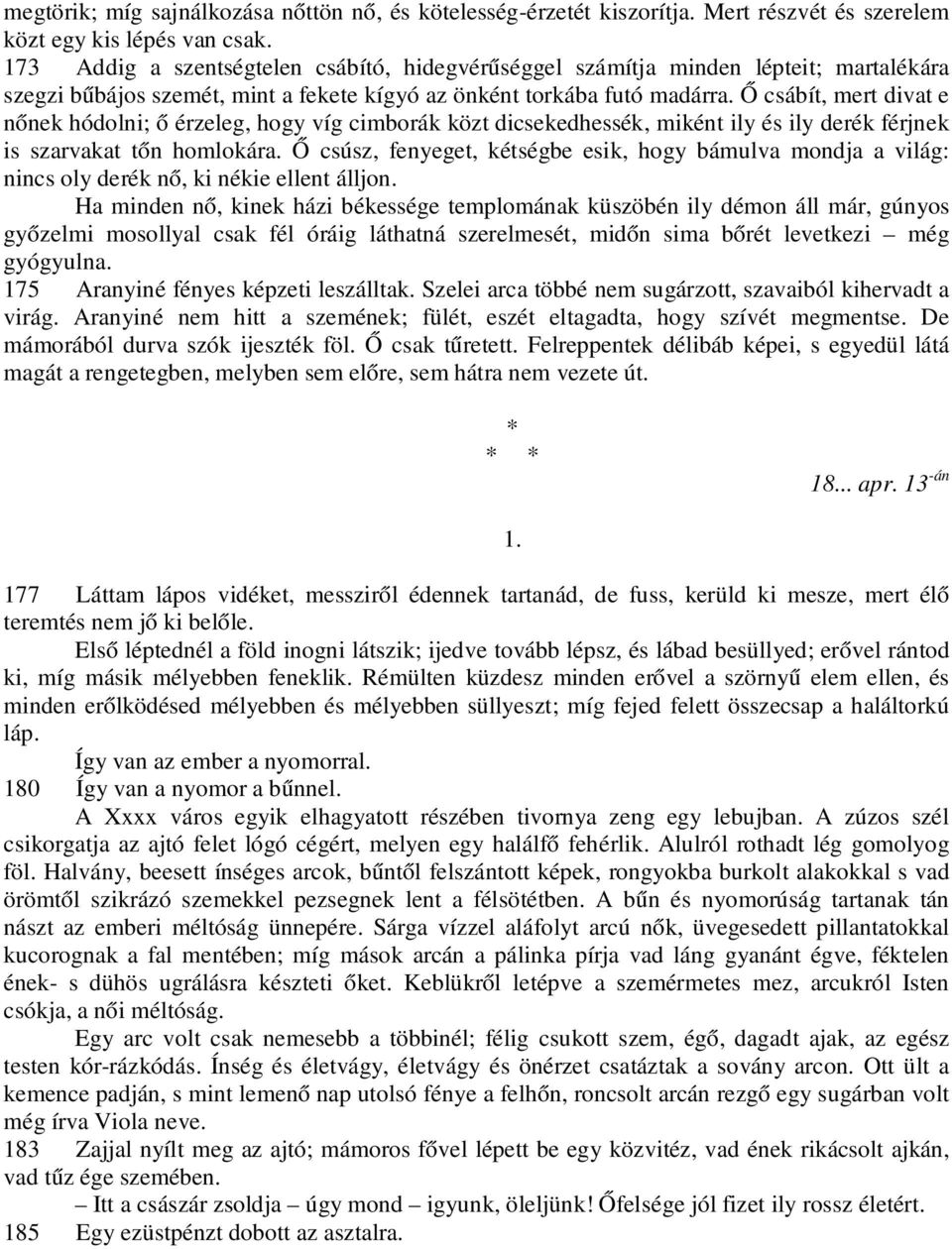 Ő csábít, mert divat e nőnek hódolni; ő érzeleg, hogy víg cimborák közt dicsekedhessék, miként ily és ily derék férjnek is szarvakat tőn homlokára.