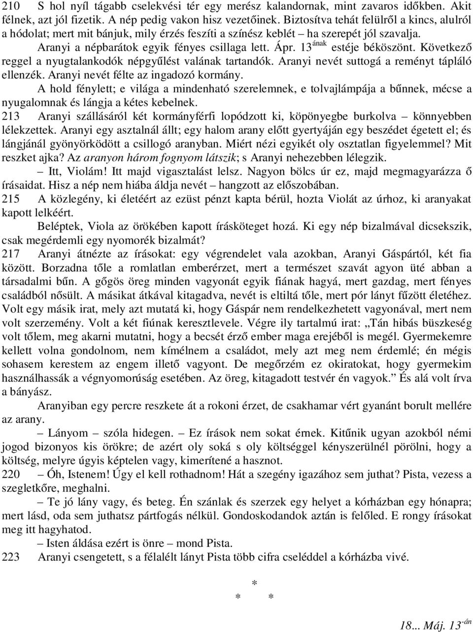 13 ának estéje béköszönt. Következő reggel a nyugtalankodók népgyűlést valának tartandók. Aranyi nevét suttogá a reményt tápláló ellenzék. Aranyi nevét félte az ingadozó kormány.