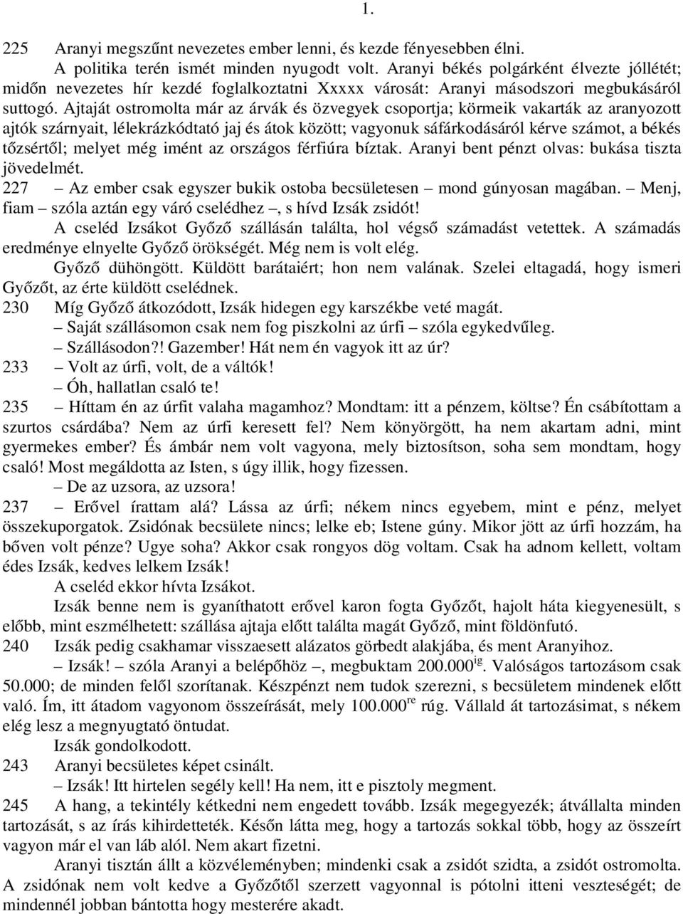 Ajtaját ostromolta már az árvák és özvegyek csoportja; körmeik vakarták az aranyozott ajtók szárnyait, lélekrázkódtató jaj és átok között; vagyonuk sáfárkodásáról kérve számot, a békés tőzsértől;