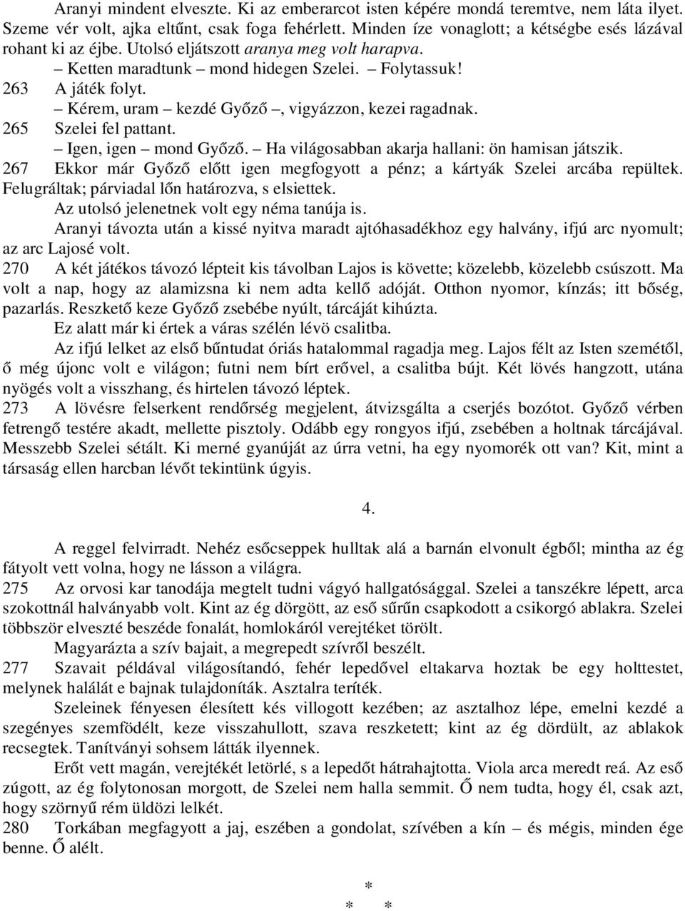 Kérem, uram kezdé Győző, vigyázzon, kezei ragadnak. 265 Szelei fel pattant. Igen, igen mond Győző. Ha világosabban akarja hallani: ön hamisan játszik.