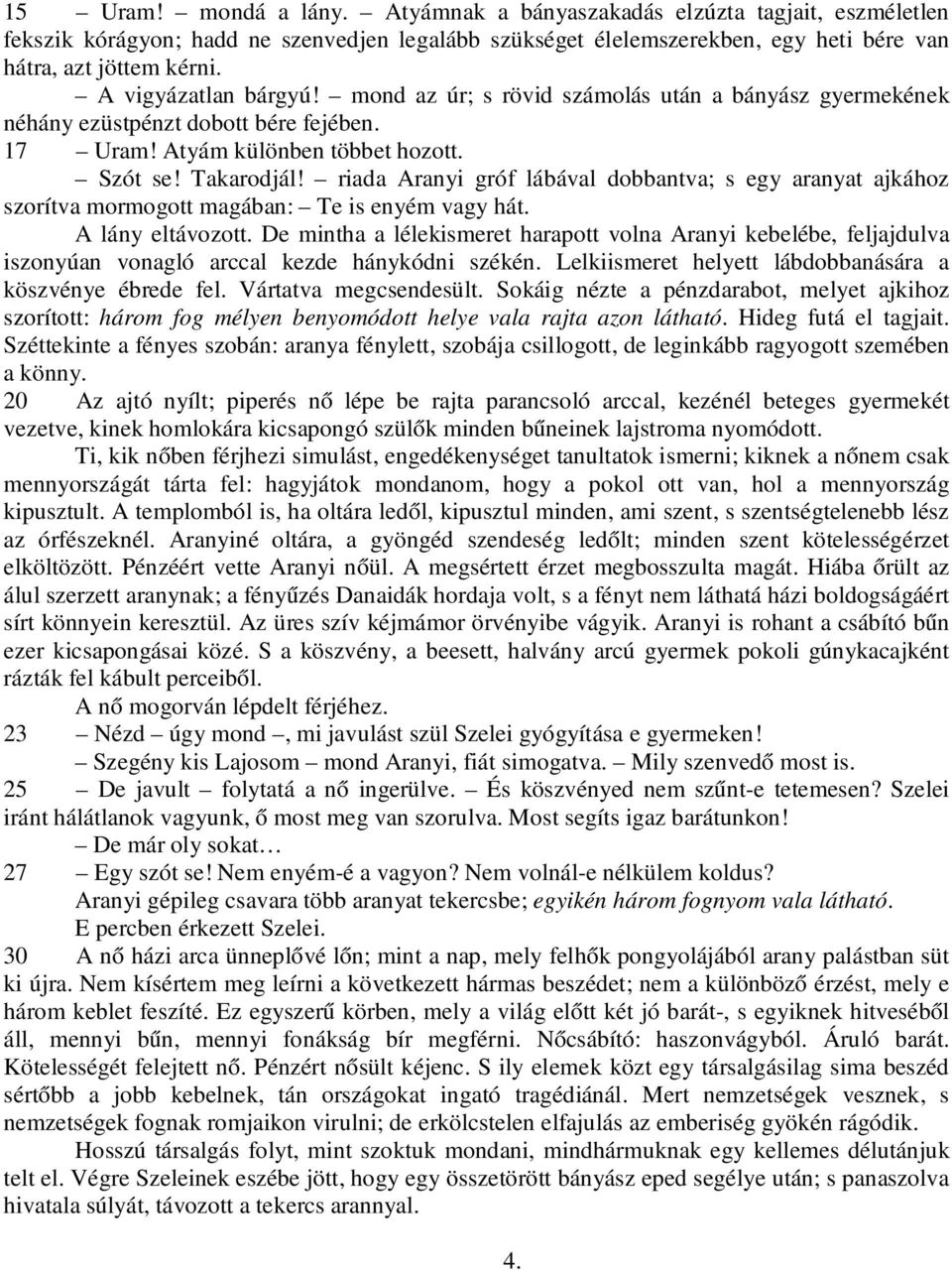 riada Aranyi gróf lábával dobbantva; s egy aranyat ajkához szorítva mormogott magában: Te is enyém vagy hát. A lány eltávozott.