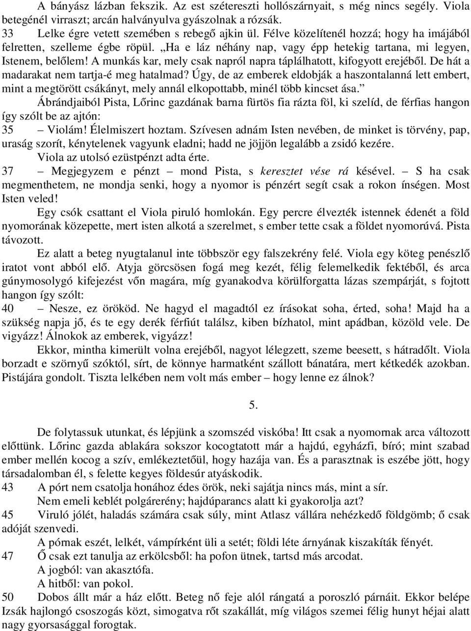 A munkás kar, mely csak napról napra táplálhatott, kifogyott erejéből. De hát a madarakat nem tartja-é meg hatalmad?