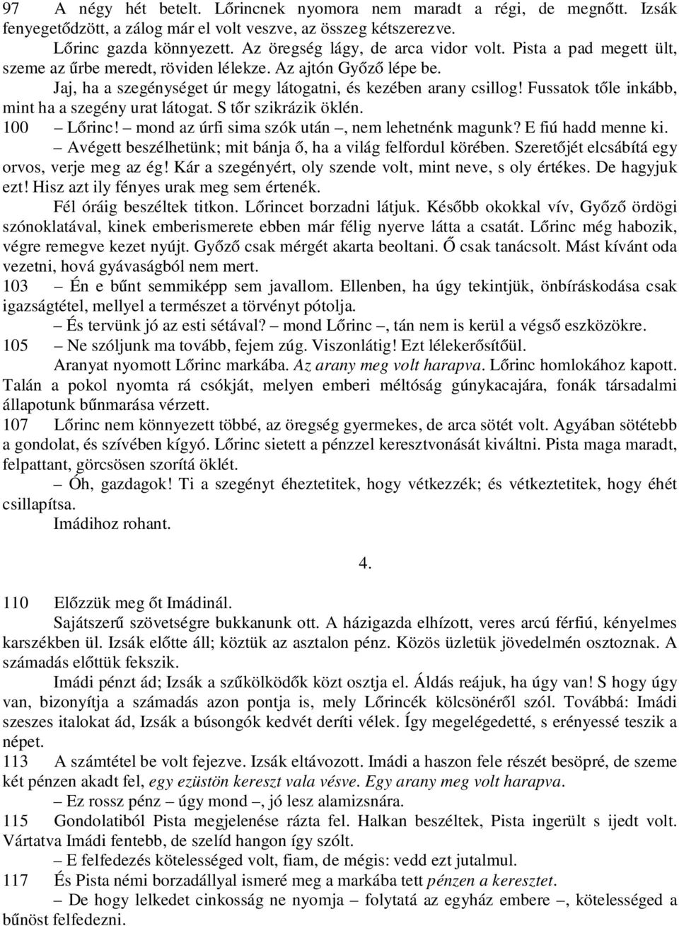 Fussatok tőle inkább, mint ha a szegény urat látogat. S tőr szikrázik öklén. 100 Lőrinc! mond az úrfi sima szók után, nem lehetnénk magunk? E fiú hadd menne ki.