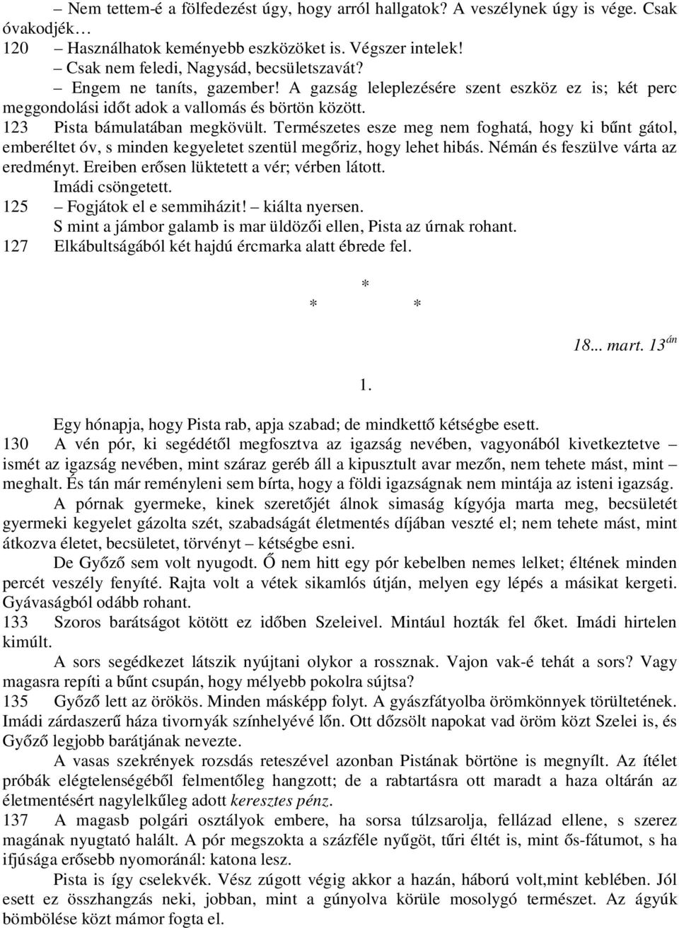 Természetes esze meg nem foghatá, hogy ki bűnt gátol, emberéltet óv, s minden kegyeletet szentül megőriz, hogy lehet hibás. Némán és feszülve várta az eredményt.