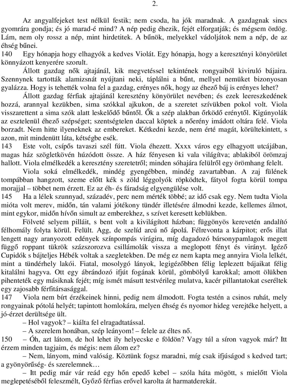 Egy hónapja, hogy a keresztényi könyörület könnyázott kenyerére szorult. Állott gazdag nők ajtajánál, kik megvetéssel tekintének rongyaiból kiviruló bájaira.