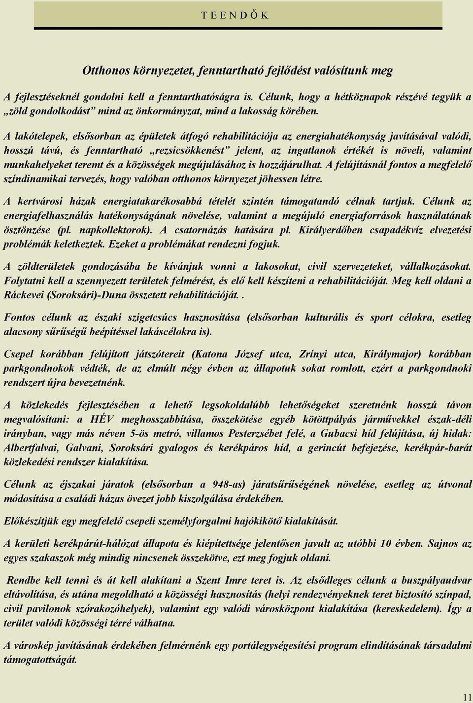 A lakótelepek, elsősorban az épületek átfogó rehabilitációja az energiahatékonyság javításával valódi, hosszú távú, és fenntartható rezsicsökkenést jelent, az ingatlanok értékét is növeli, valamint