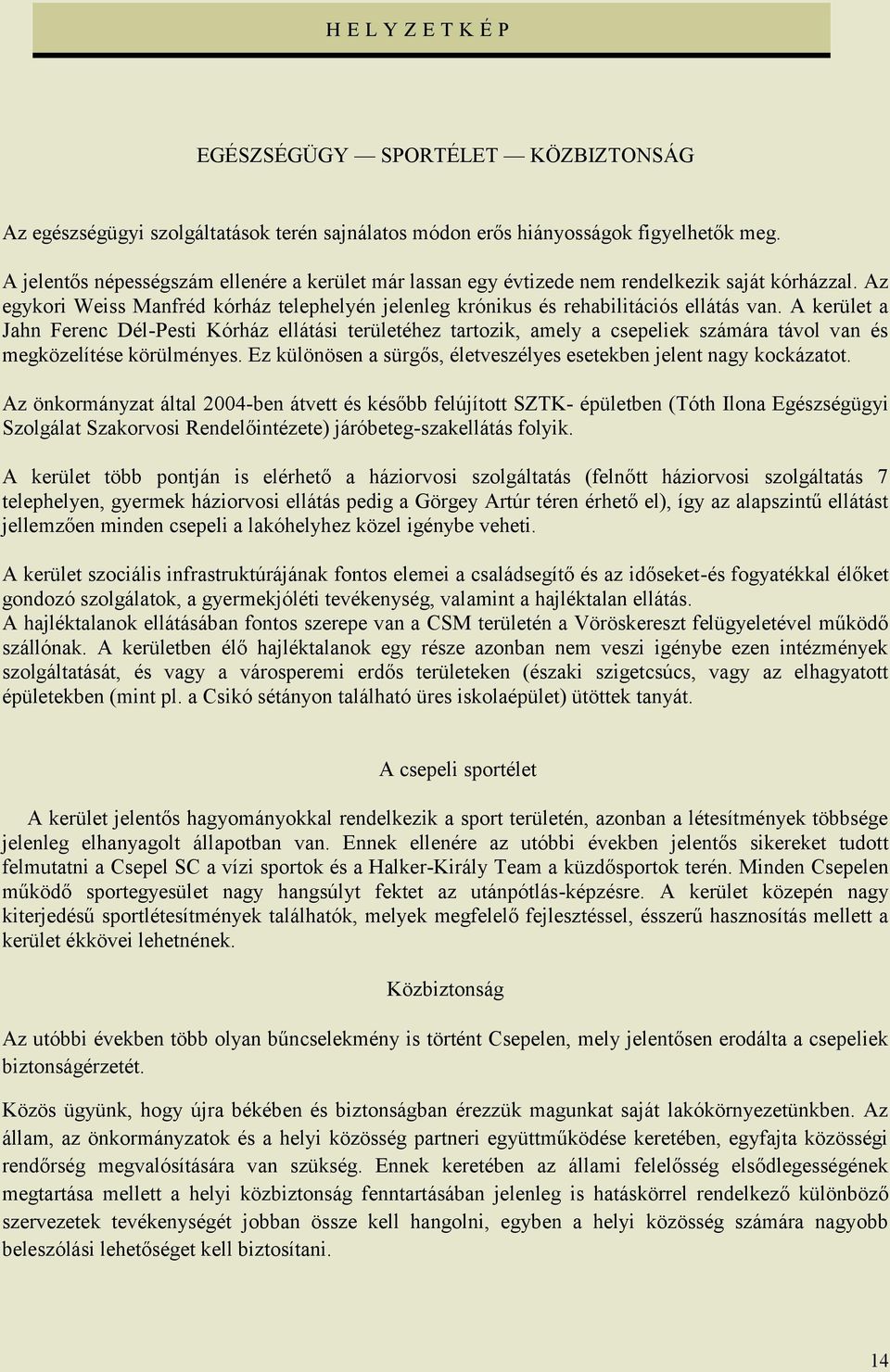 A kerület a Jahn Ferenc Dél-Pesti Kórház ellátási területéhez tartozik, amely a csepeliek számára távol van és megközelítése körülményes.