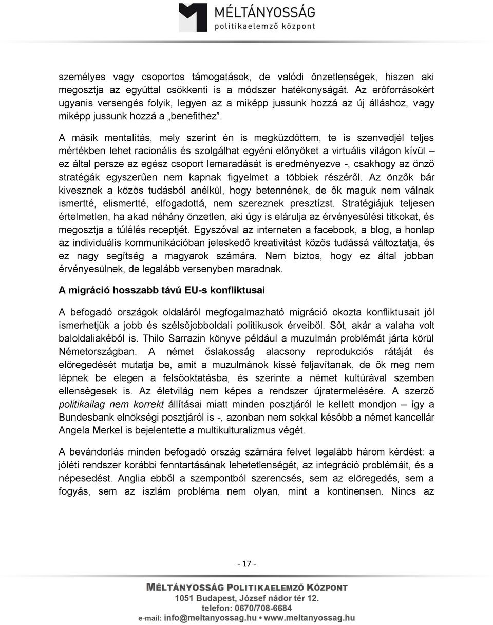 A másik mentalitás, mely szerint én is megküzdöttem, te is szenvedjél teljes mértékben lehet racionális és szolgálhat egyéni előnyöket a virtuális világon kívül ez által persze az egész csoport