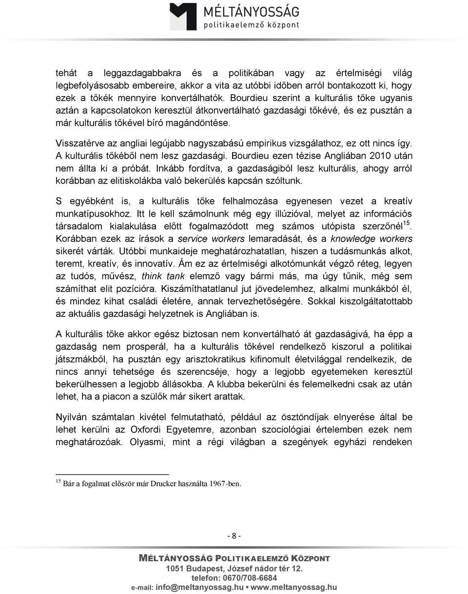 Visszatérve az angliai legújabb nagyszabású empirikus vizsgálathoz, ez ott nincs így. A kulturális tőkéből nem lesz gazdasági. Bourdieu ezen tézise Angliában 2010 után nem állta ki a próbát.