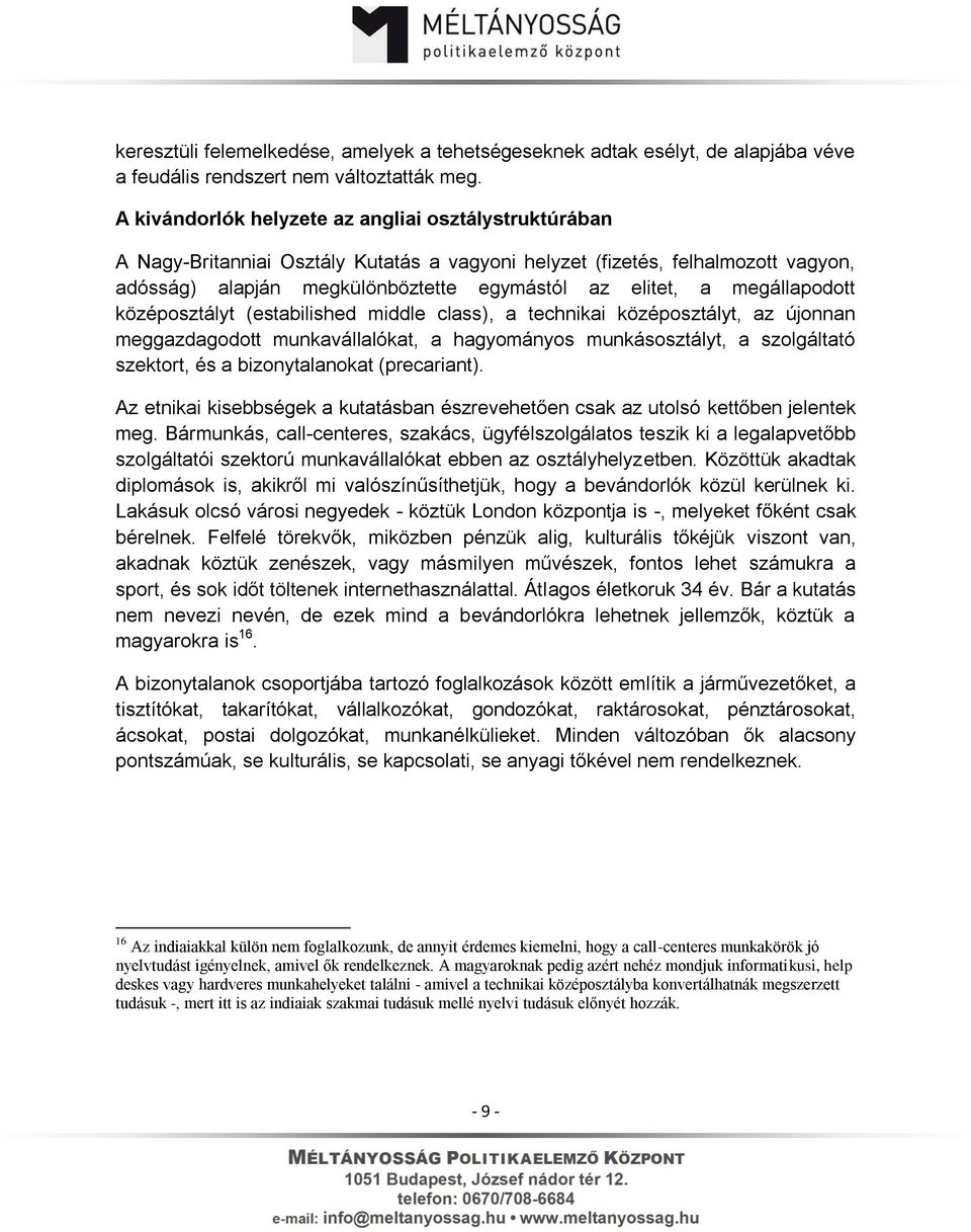 megállapodott középosztályt (estabilished middle class), a technikai középosztályt, az újonnan meggazdagodott munkavállalókat, a hagyományos munkásosztályt, a szolgáltató szektort, és a