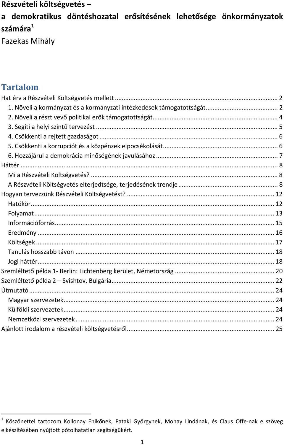 Csökkenti a rejtett gazdaságot... 6 5. Csökkenti a korrupciót és a közpénzek elpocsékolását... 6 6. Hozzájárul a demokrácia minőségének javulásához... 7 Háttér... 8 Mi a Részvételi Költségvetés?