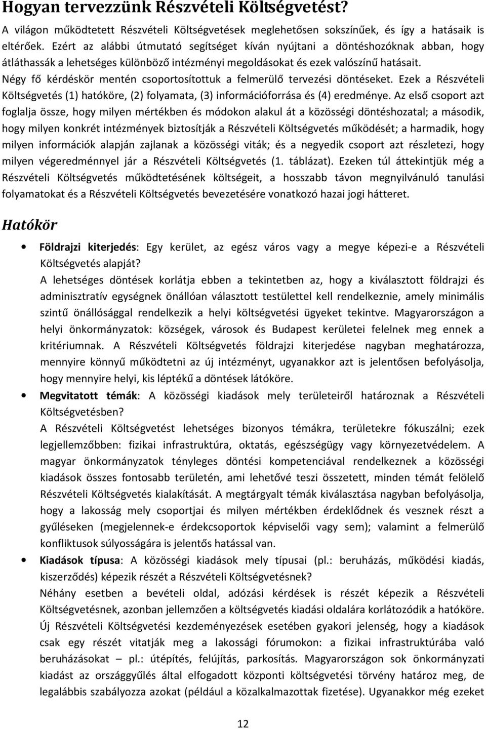 Négy fő kérdéskör mentén csoportosítottuk a felmerülő tervezési döntéseket. Ezek a Részvételi Költségvetés (1) hatóköre, (2) folyamata, (3) információforrása és (4) eredménye.