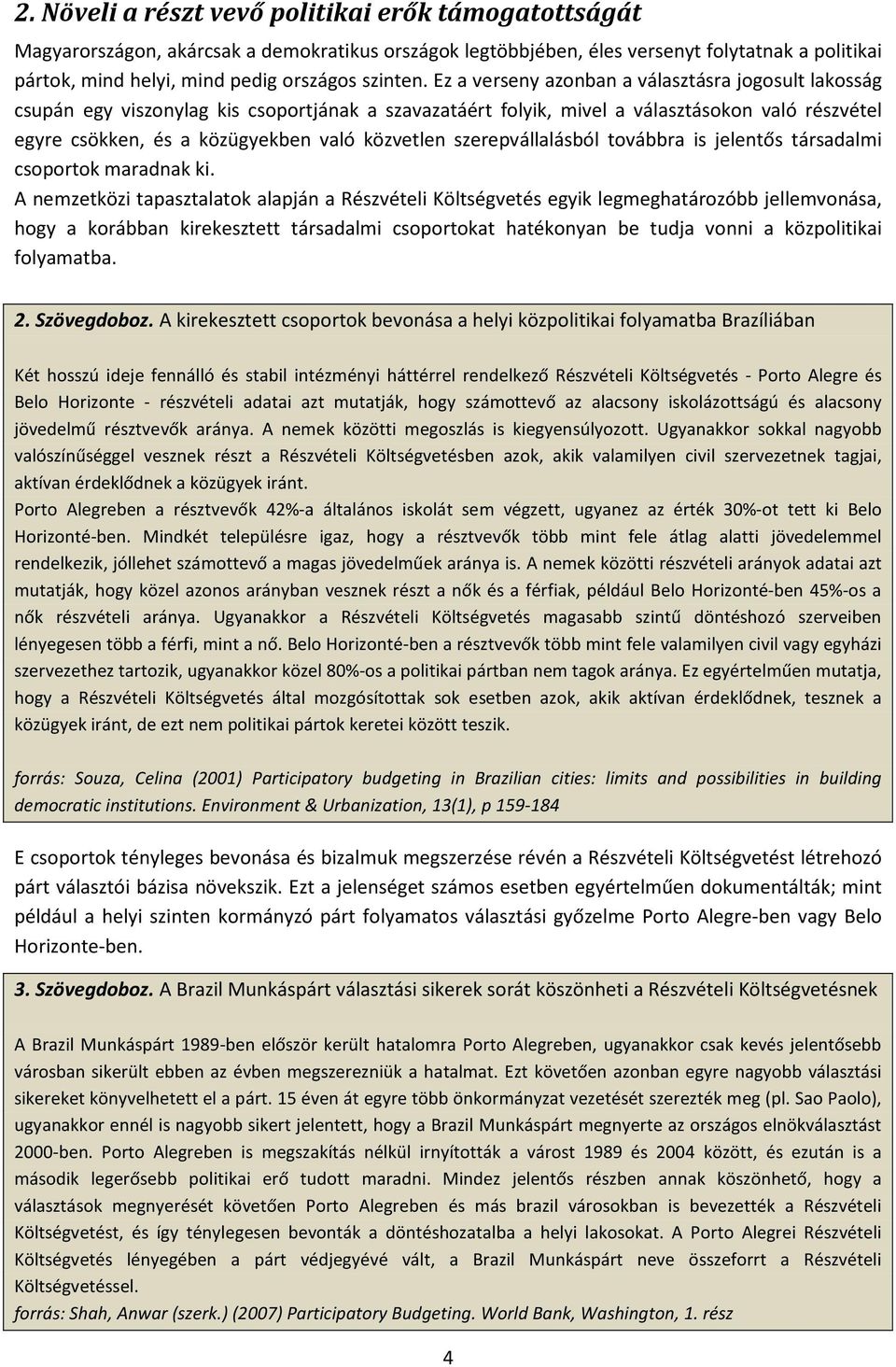 Ez a verseny azonban a választásra jogosult lakosság csupán egy viszonylag kis csoportjának a szavazatáért folyik, mivel a választásokon való részvétel egyre csökken, és a közügyekben való közvetlen