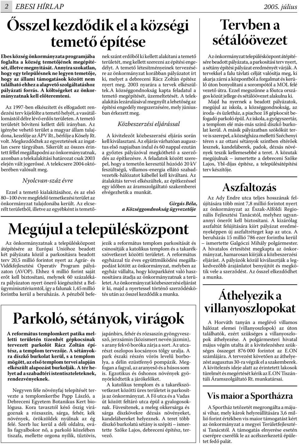 A költségeket az önkormányzatnak kell előteremteni. Az 1997-ben elkészített és elfogadott rendezési terv kijelölte a temető helyét, a vasútállomástól délre lévő erdős területen.