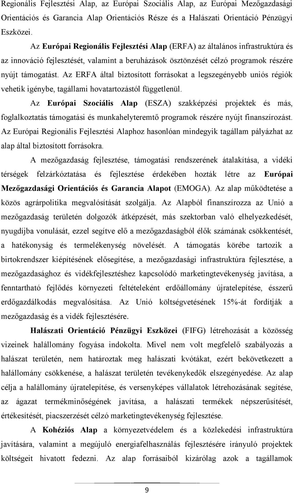 Az ERFA által biztosított forrásokat a legszegényebb uniós régiók vehetik igénybe, tagállami hovatartozástól függetlenül.