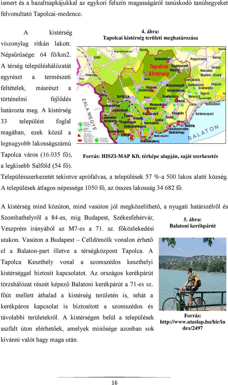 A kistérség 33 települést foglal magában, ezek közül a legnagyobb lakosságszámú Tapolca város (16.035 fő), a legkisebb Salföld (54 fő). 4.