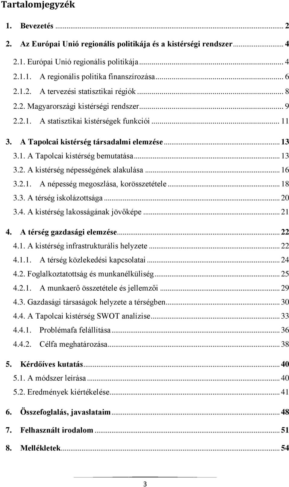 .. 13 3.2. A kistérség népességének alakulása... 16 3.2.1. A népesség megoszlása, korösszetétele... 18 3.3. A térség iskolázottsága... 20 3.4. A kistérség lakosságának jövőképe... 21 4.