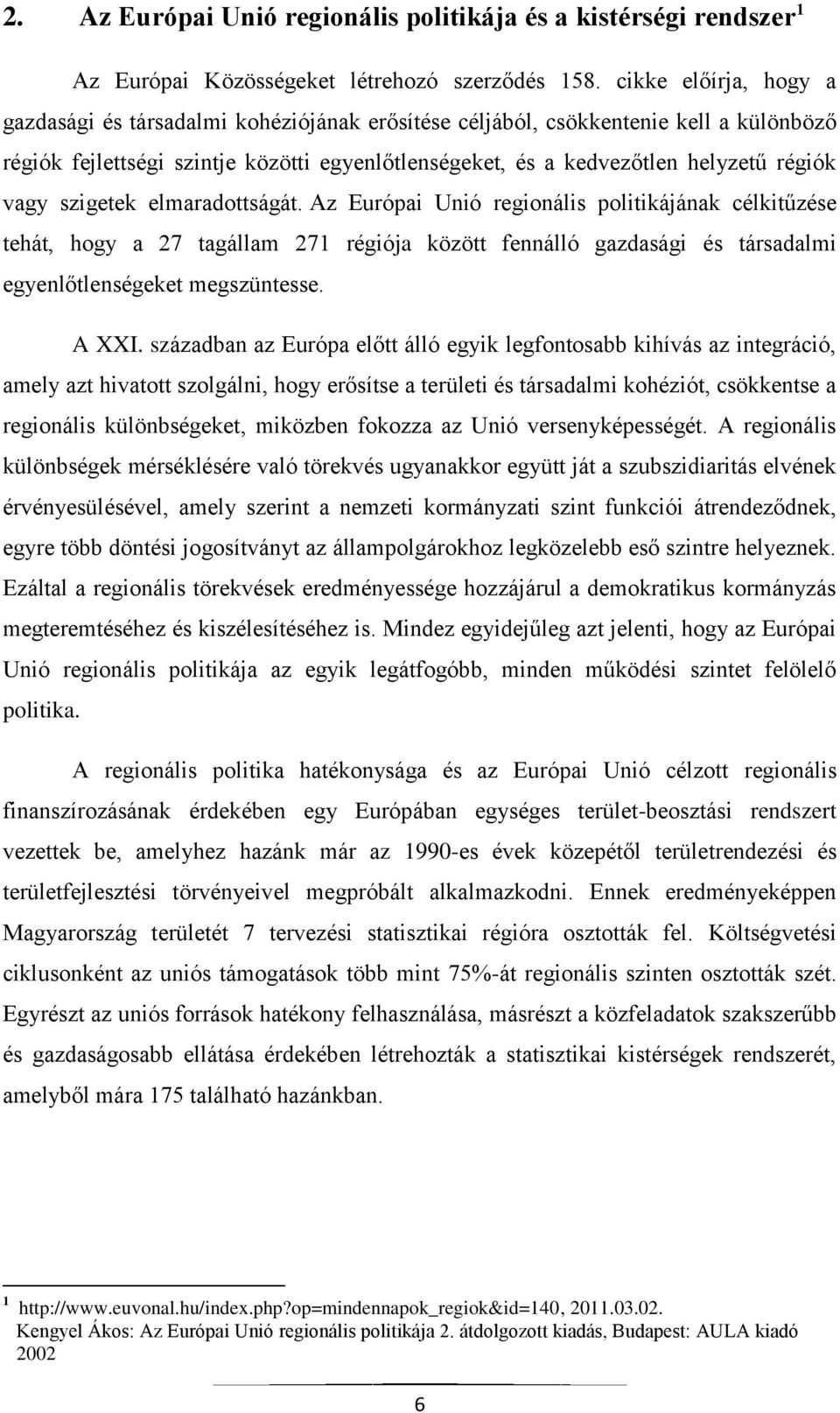 vagy szigetek elmaradottságát. Az Európai Unió regionális politikájának célkitűzése tehát, hogy a 27 tagállam 271 régiója között fennálló gazdasági és társadalmi egyenlőtlenségeket megszüntesse.