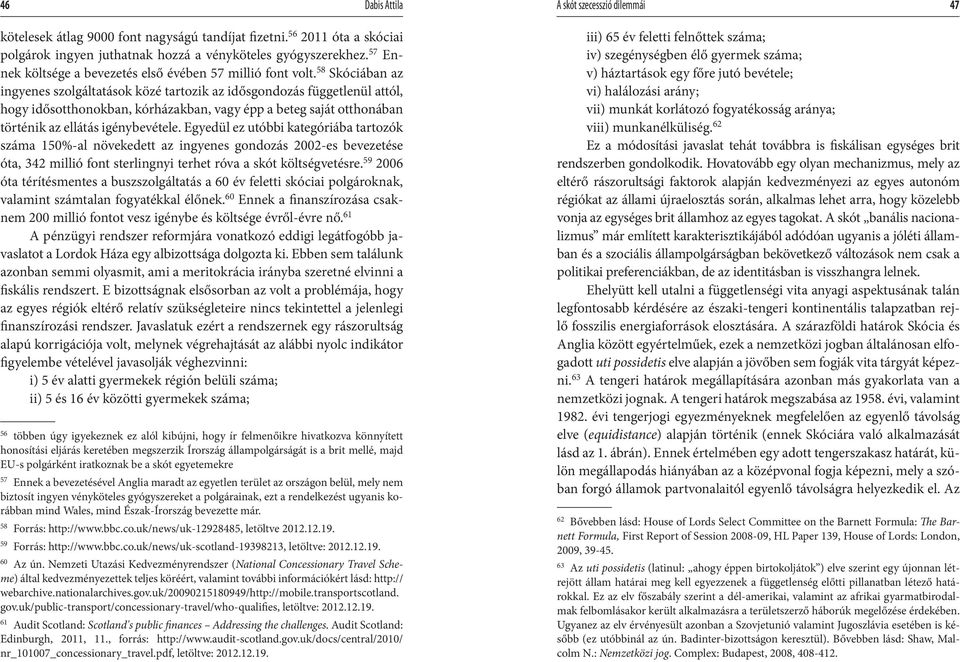 58 Skóciában az ingyenes szolgáltatások közé tartozik az idősgondozás függetlenül attól, hogy idősotthonokban, kórházakban, vagy épp a beteg saját otthonában történik az ellátás igénybevétele.