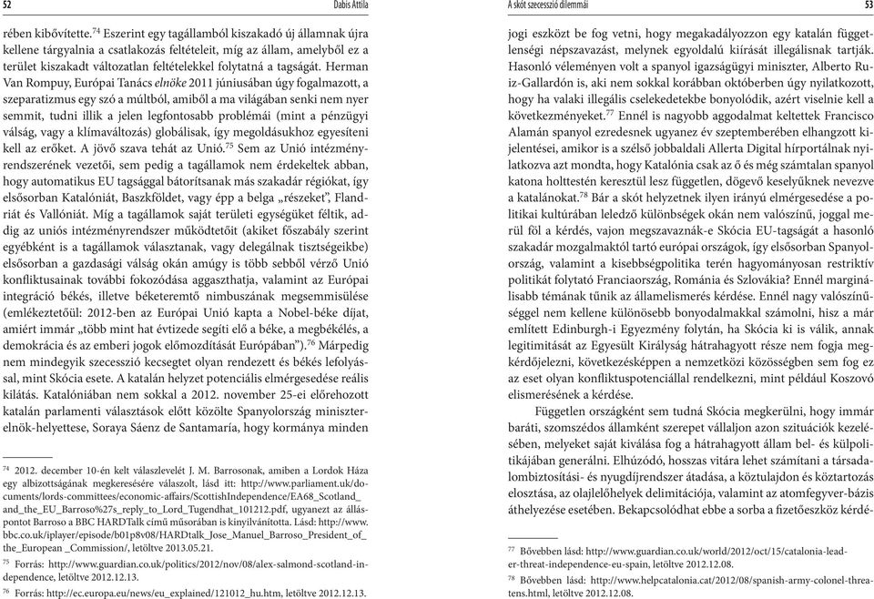 Herman Van Rompuy, Európai Tanács elnöke 2011 júniusában úgy fogalmazott, a szeparatizmus egy szó a múltból, amiből a ma világában senki nem nyer semmit, tudni illik a jelen legfontosabb problémái