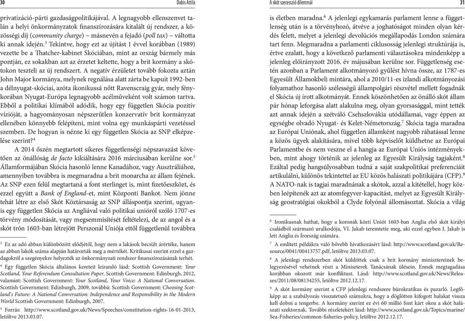 3 Tekintve, hogy ezt az újítást 1 évvel korábban (1989) vezette be a Thatcher-kabinet Skóciában, mint az ország bármely más pontján, ez sokakban azt az érzetet keltette, hogy a brit kormány a