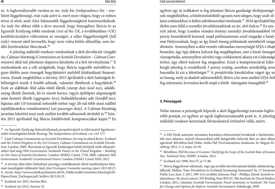 Az indy lite abban több a devo maxnál, hogy lényegében Skócia és az Egyesült Királyság többi részének (rest of the UK, a továbbiakban ruk) konföderációjává változtatná az országot, a teljes