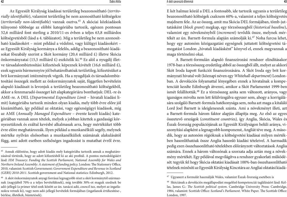 45 A skóciai közkiadások túlnyomó többsége az előbbi kategóriába tartozik, egészen pontosan 52,6 milliárd font sterling a 2010/11-es évben a teljes 63,8 milliárdos költségvetésből (lásd a 4.