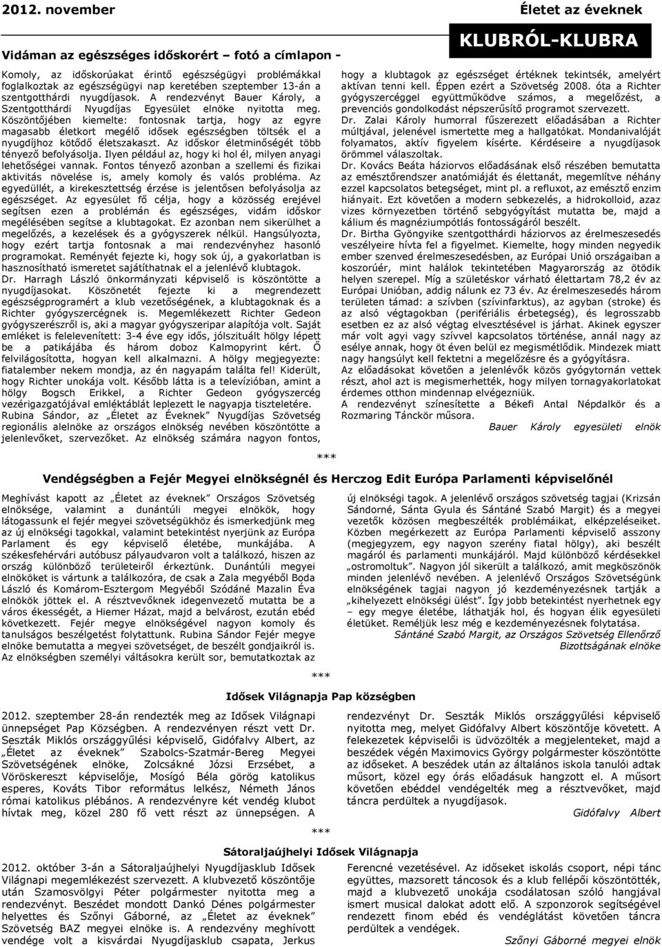 Köszöntőjében kiemelte: fontosnak tartja, hogy az egyre magasabb életkort megélő idősek egészségben töltsék el a nyugdíjhoz kötődő életszakaszt. Az időskor életminőségét több tényező befolyásolja.