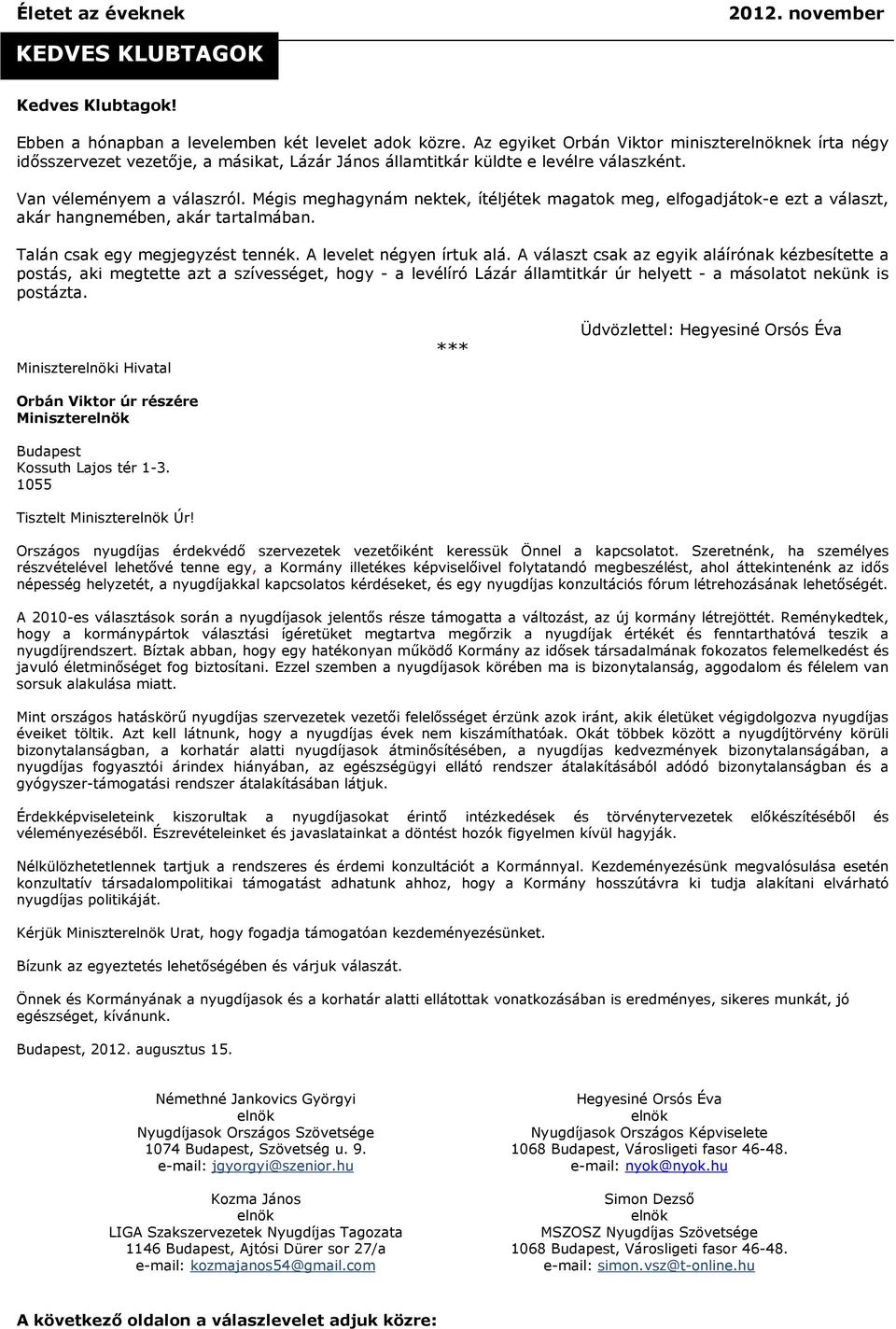 Mégis meghagynám nektek, ítéljétek magatok meg, elfogadjátok-e ezt a választ, akár hangnemében, akár tartalmában. Talán csak egy megjegyzést tennék. A levelet négyen írtuk alá.