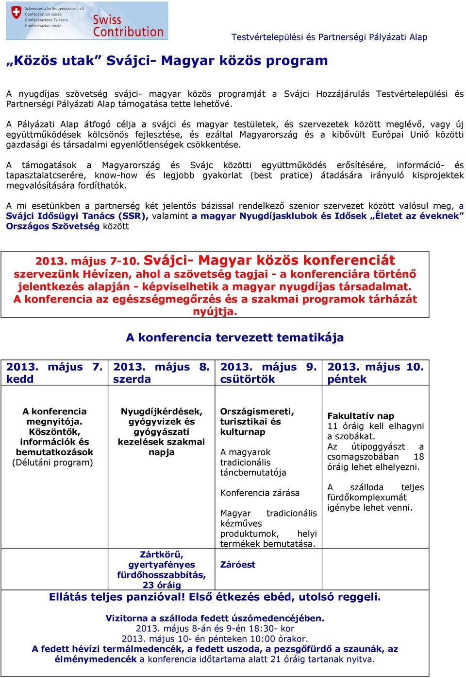 A Pályázati Alap átfogó célja a svájci és magyar testületek, és szervezetek között meglévő, vagy új együttműködések kölcsönös fejlesztése, és ezáltal Magyarország és a kibővült Európai Unió közötti