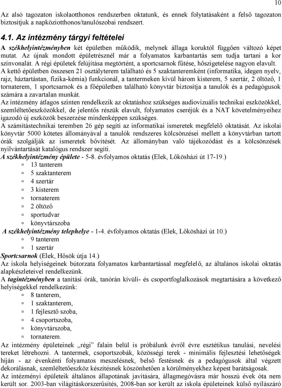 Az újnak mondott épületrésznél már a folyamatos karbantartás sem tudja tartani a kor színvonalát. A régi épületek felújítása megtörtént, a sportcsarnok fűtése, hőszigetelése nagyon elavult.