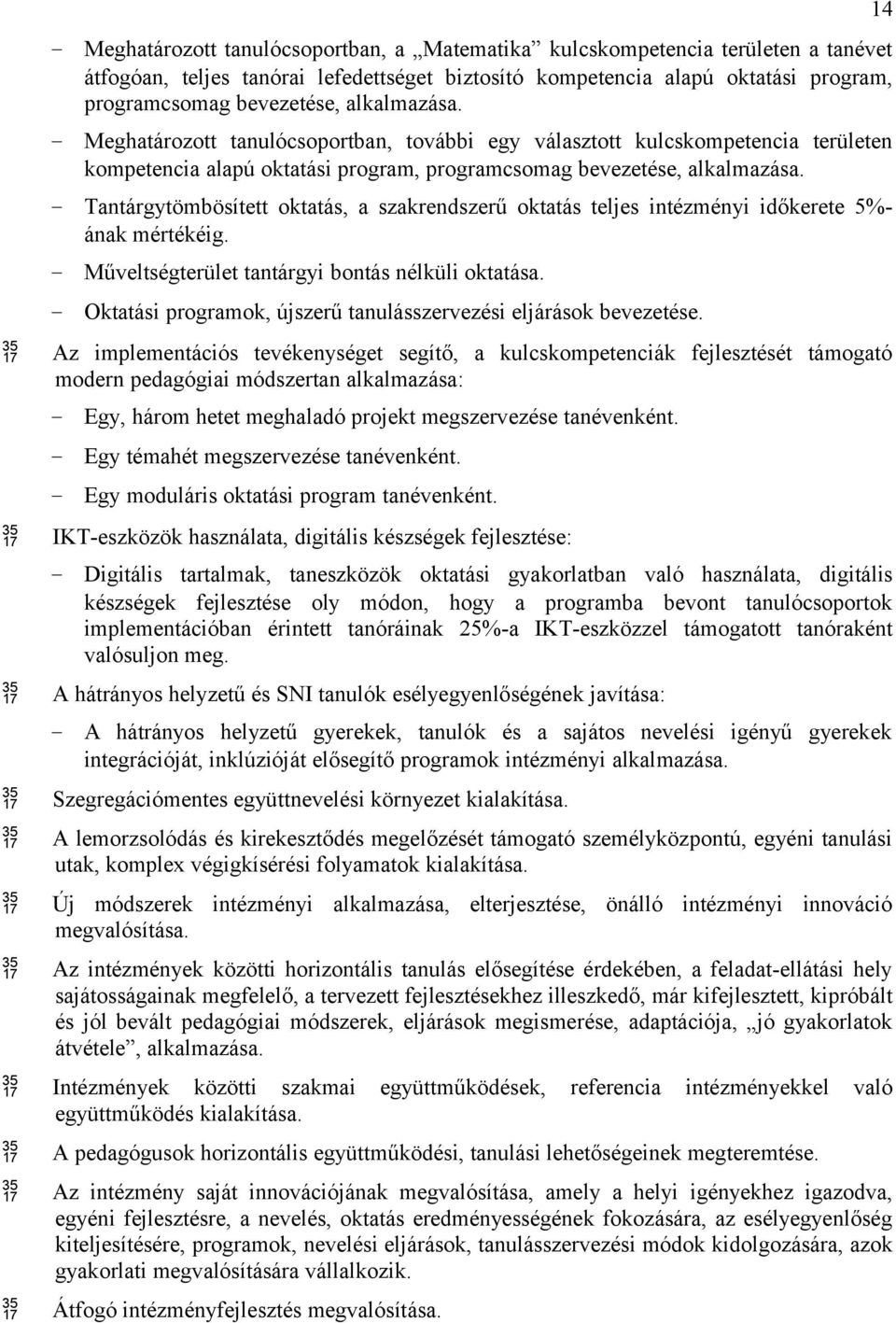 - Tantárgytömbösített oktatás, a szakrendszerű oktatás teljes intézményi időkerete 5%- ának mértékéig. - Műveltségterület tantárgyi bontás nélküli oktatása.