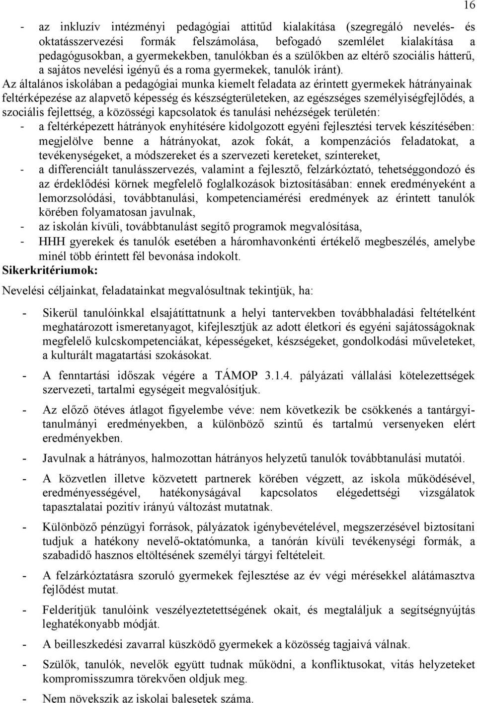 Az általános iskolában a pedagógiai munka kiemelt feladata az érintett gyermekek hátrányainak feltérképezése az alapvető képesség és készségterületeken, az egészséges személyiségfejlődés, a szociális