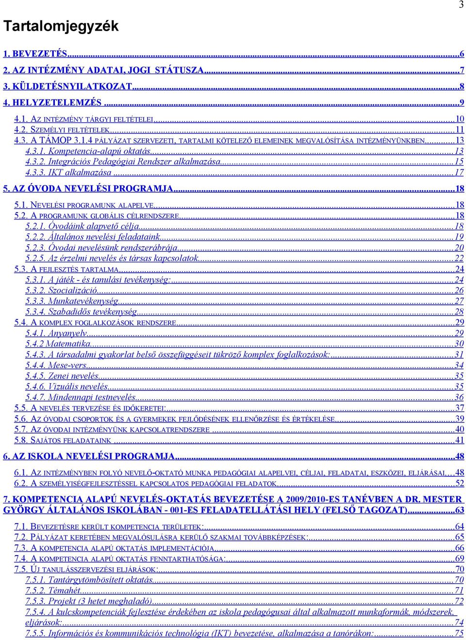 .. 15 4.3.3. IKT alkalmazása... 17 5. AZ ÓVODA NEVELÉSI PROGRAMJA... 18 5.1. NEVELÉSI PROGRAMUNK ALAPELVE... 18 5.2. A PROGRAMUNK GLOBÁLIS CÉLRENDSZERE... 18 5.2.1. Óvodáink alapvető célja... 18 5.2.2. Általános nevelési feladataink.