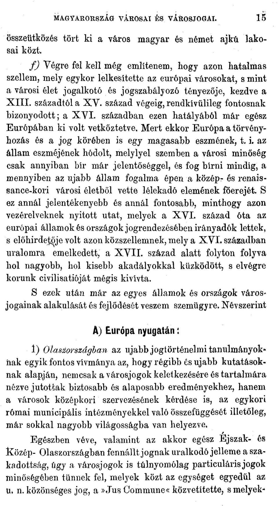 század végéig, rendkívűlileg fontosnak bizonyodott; a XVI. században ezen hatályából már egész Európában ki volt vetkőztetve.