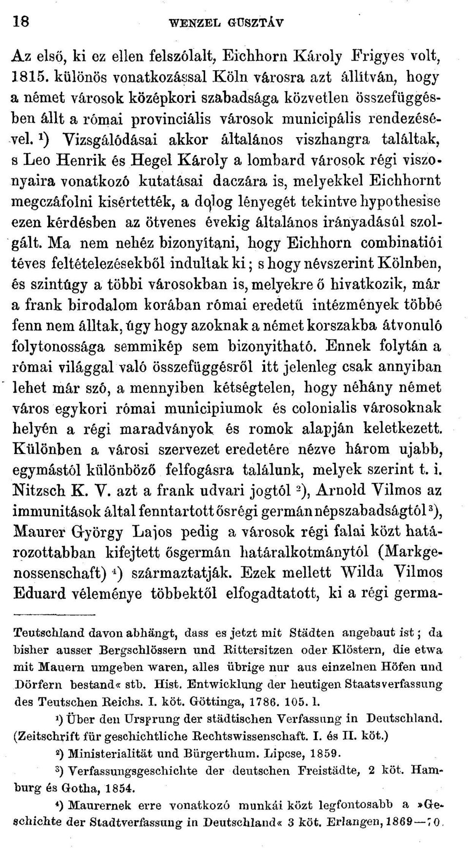 *) Vizsgálódásai akkor általános viszhangra találtak, s Leo Henrik és Hegel Károly a lombard városok régi viszonyaira vonatkozó kutatásai daczára is, melyekkel Eichhornt megczáfolni kisértették, a