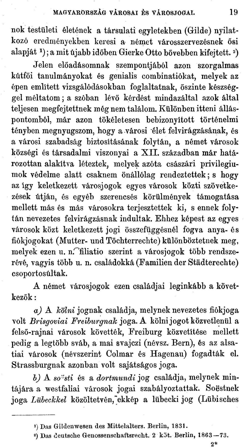 2 ) Jelen előadásomnak szempontjából azon szorgalmas kútfői tanulmányokat és genialis combinatiókat, melyek az épen említett vizsgálódásokban foglaltatnak, őszinte készséggel méltatom; a szóban lévő