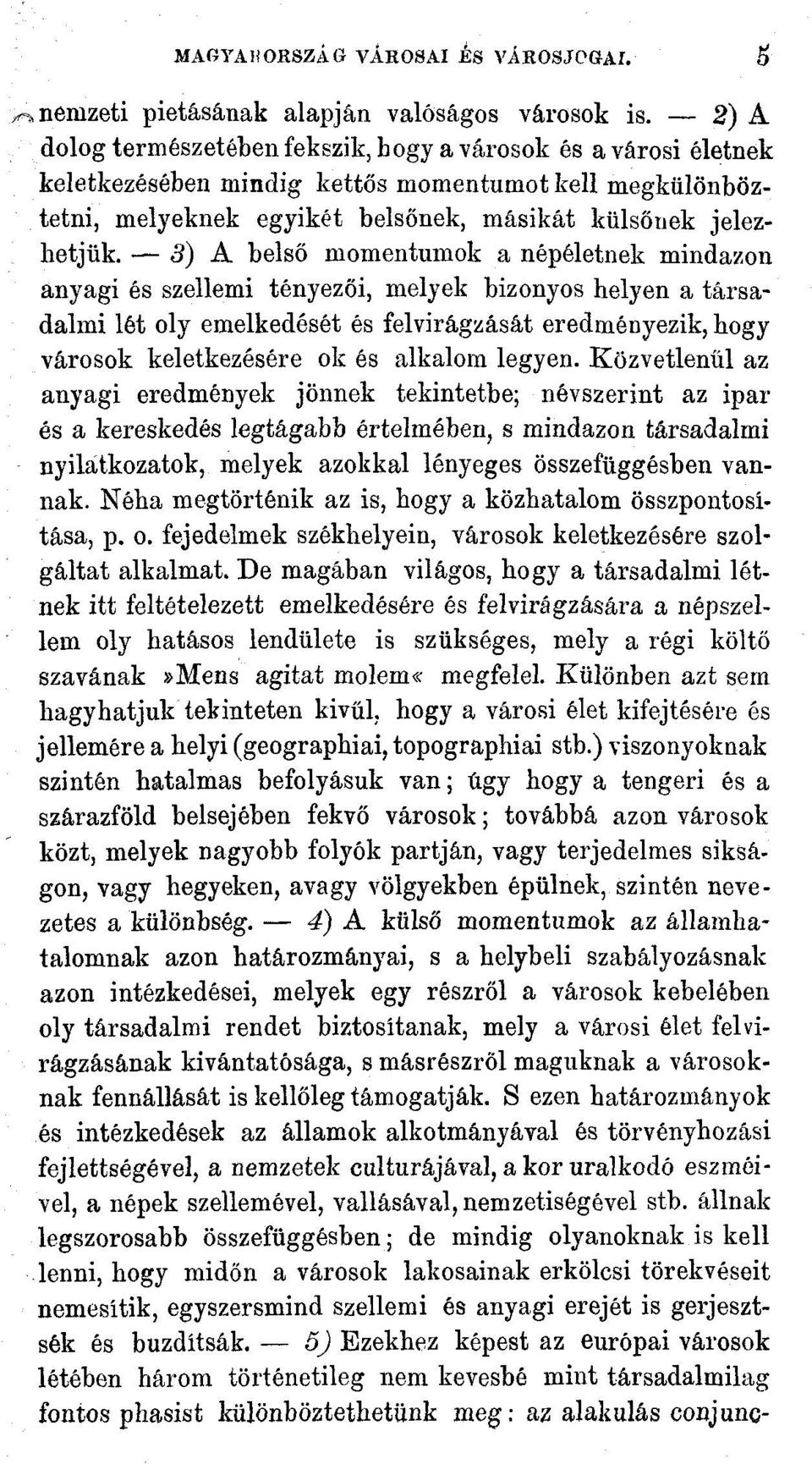 3) A belső momentumok a népéletnek mindazon anyagi és szellemi tényezői, melyek bizonyos helyen a társadalmi lót oly emelkedését és felvirágzását eredményezik, hogy városok keletkezésére ok és