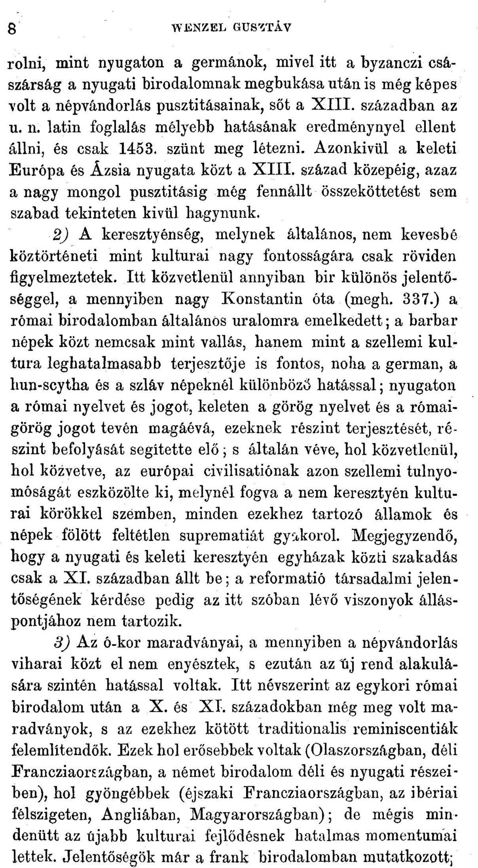 2) A keresztyénség, melynek általános, nem kevésbé köztörténeti mint kultúrai nagy fontosságára csak röviden figyelmeztetek.