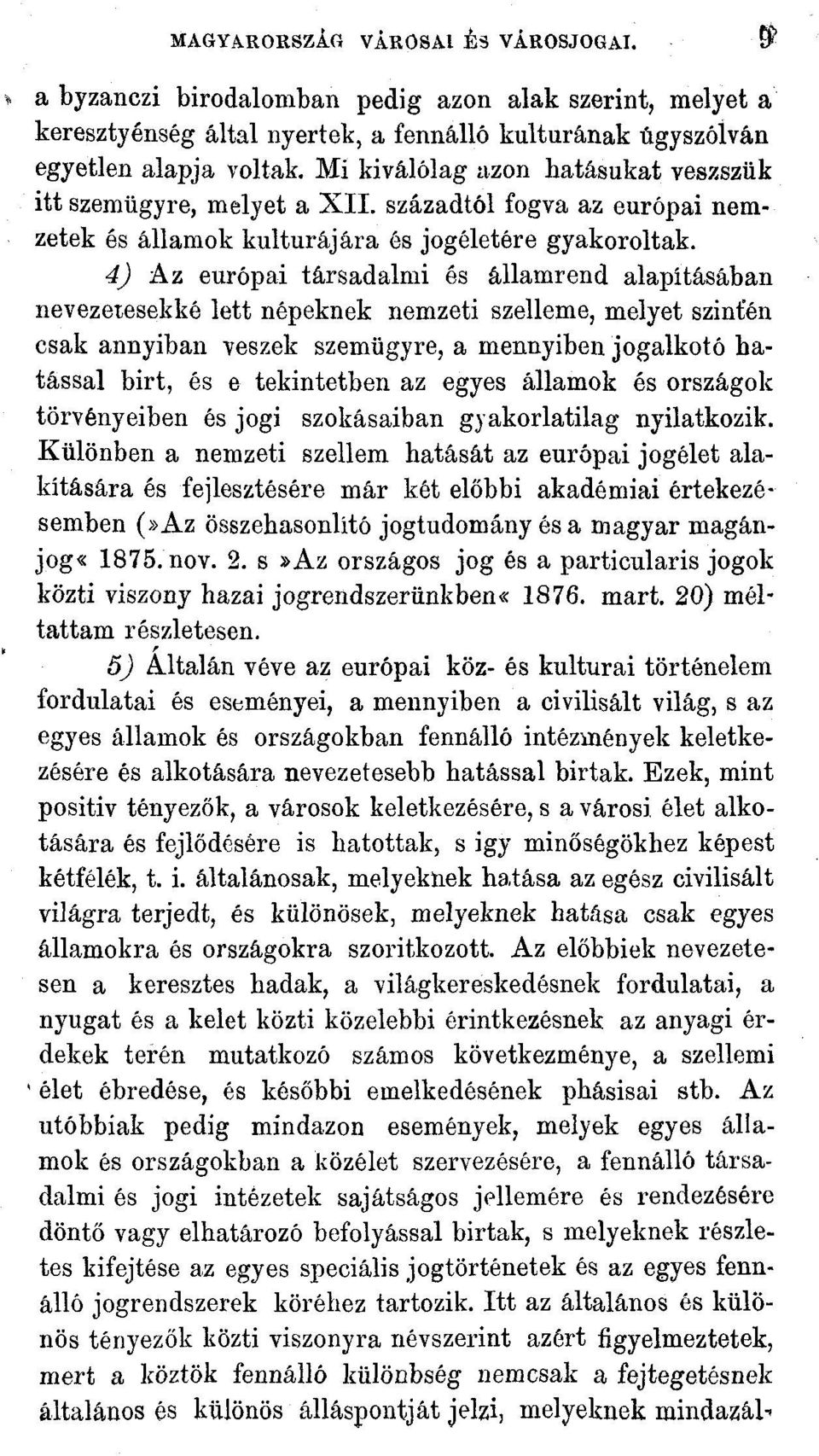 4) Az európai társadalmi és államrend alapításában nevezetesekké lett népeknek nemzeti szelleme, melyet szinten csak annyiban veszek szemügyre, a mennyiben jogalkotó hatással birt, és e tekintetben