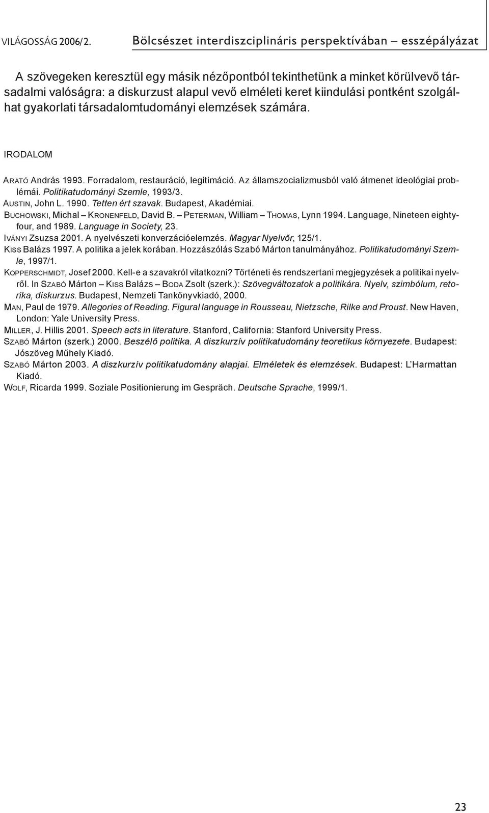 kiindulási pontként szolgálhat gyakorlati társadalomtudományi elemzések számára. Irodalom Arató András 1993. Forradalom, restauráció, legitimáció.