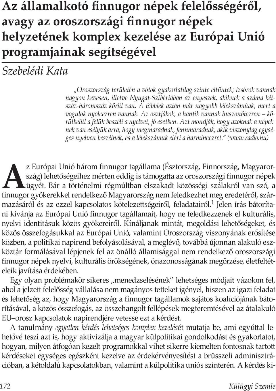 A többiek aztán már nagyobb lélekszámúak, mert a vogulok nyolcezren vannak. Az osztjákok, a hantik vannak huszonötezren körülbelül a felük beszéli a nyelvet, jó esetben.