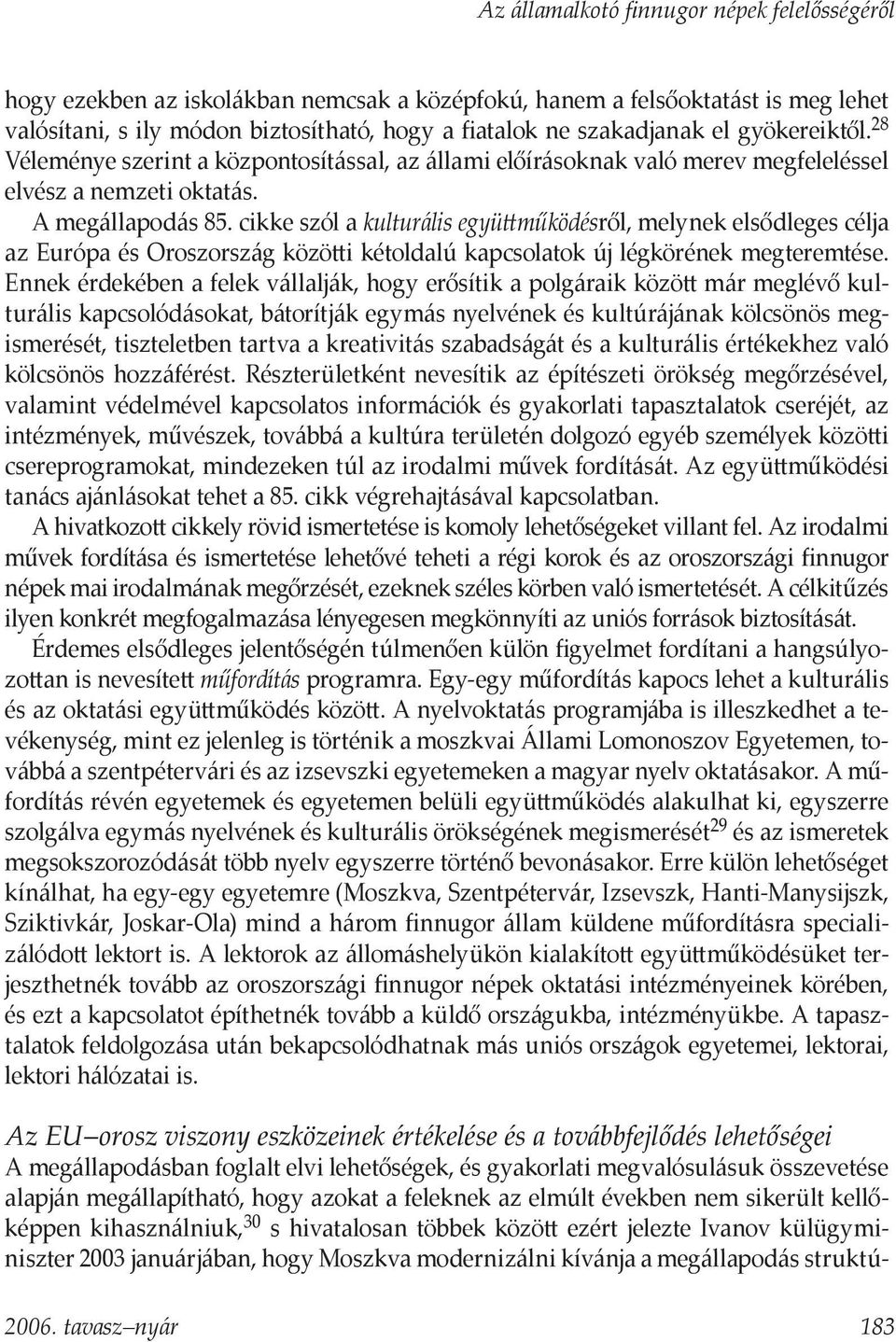 cikke szól a kulturális együttműködésről, melynek elsődleges célja az Európa és Oroszország közötti kétoldalú kapcsolatok új légkörének megteremtése.