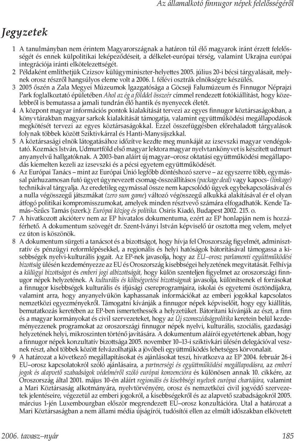 július 20-i bécsi tárgyalásait, melynek orosz részről hangsúlyos eleme volt a 2006. I. félévi osztrák elnökségre készülés.