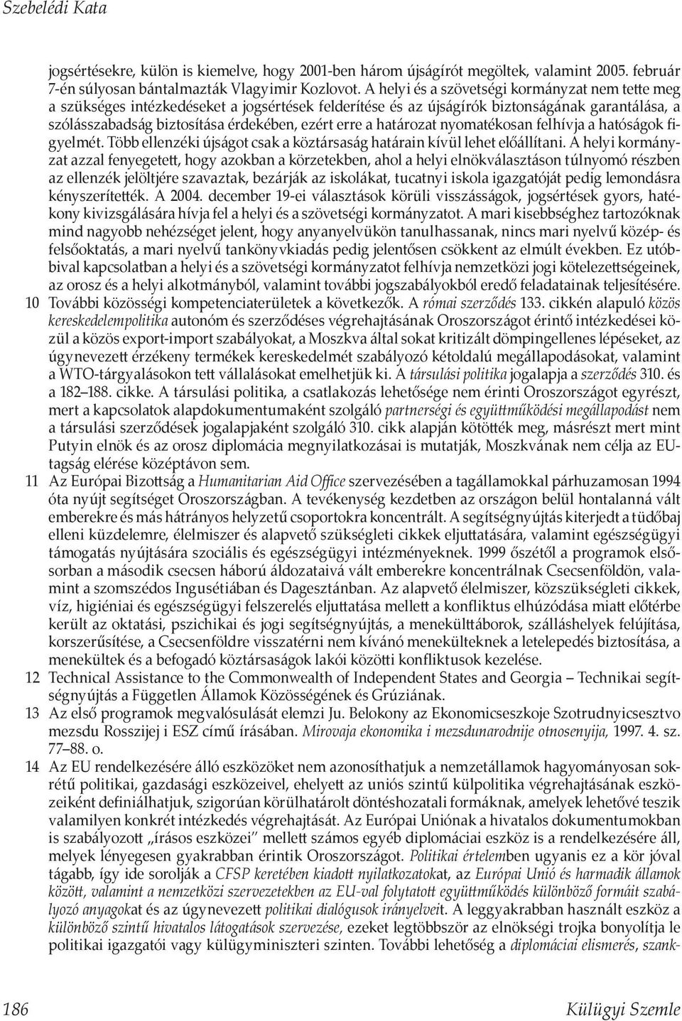 határozat nyomatékosan felhívja a hatóságok figyelmét. Több ellenzéki újságot csak a köztársaság határain kívül lehet előállítani.